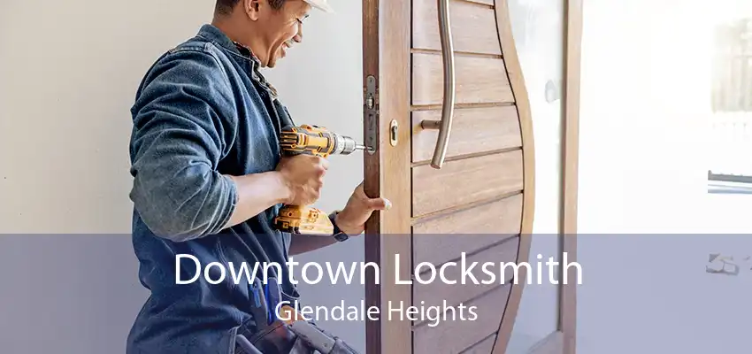 Downtown Locksmith Glendale Heights