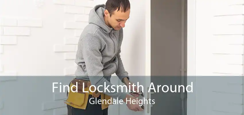 Find Locksmith Around Glendale Heights