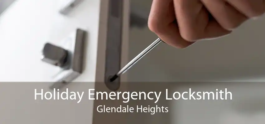 Holiday Emergency Locksmith Glendale Heights