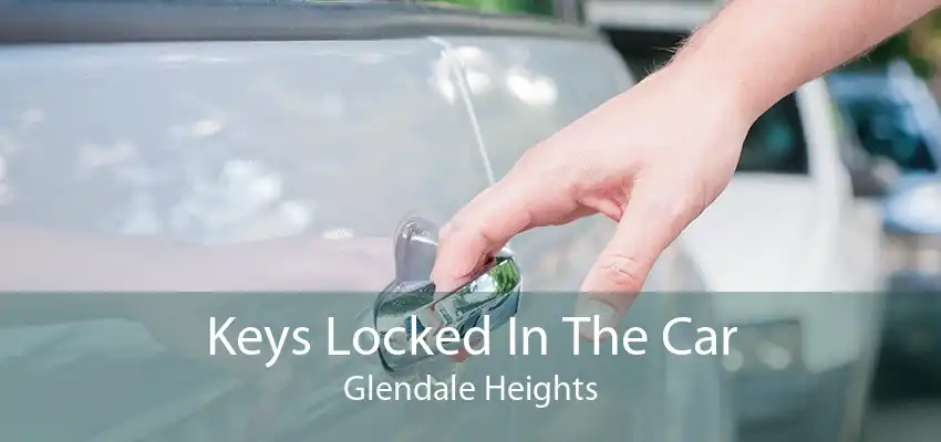 Keys Locked In The Car Glendale Heights