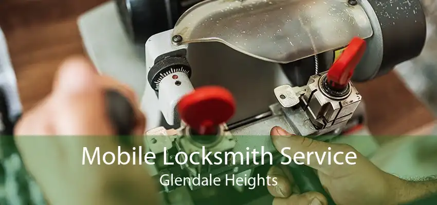 Mobile Locksmith Service Glendale Heights