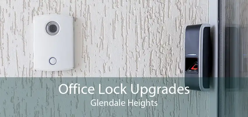 Office Lock Upgrades Glendale Heights