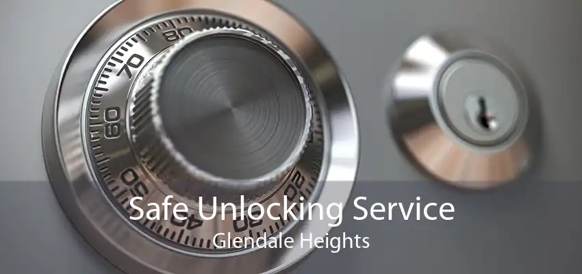 Safe Unlocking Service Glendale Heights